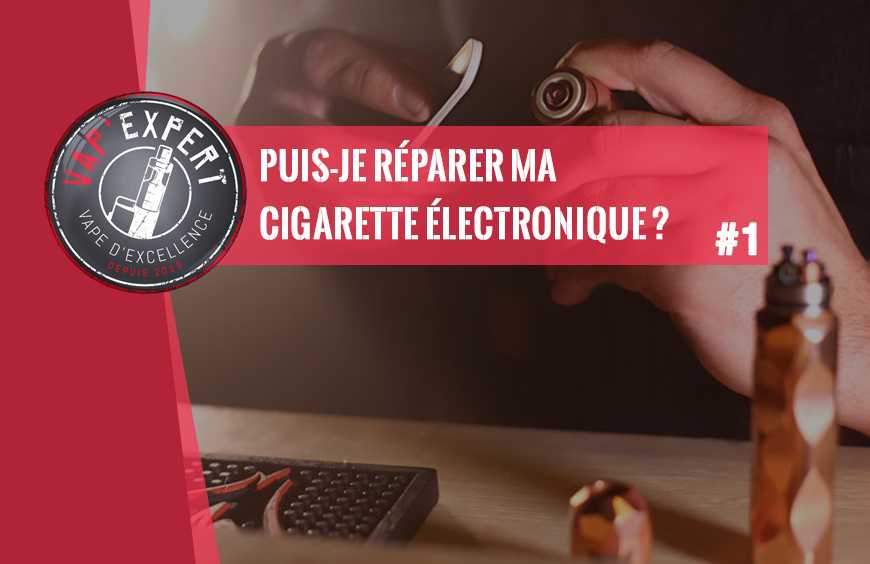 Puis-je réparer ma cigarette électronique ?